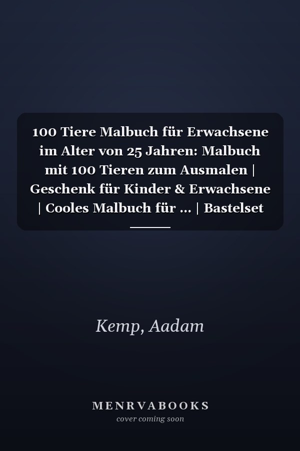100 Tiere Malbuch für Erwachsene im Alter von 25 Jahren: Malbuch mit 100 Tieren zum Ausmalen | Geschenk für Kinder & Erwachsene | Cooles Malbuch für ... | Bastelset Mädchen Jungen (German Edition)