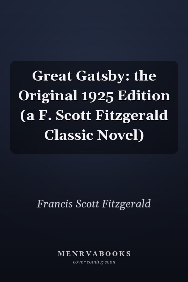 Great Gatsby: the Original 1925 Edition (a F. Scott Fitzgerald Classic Novel)