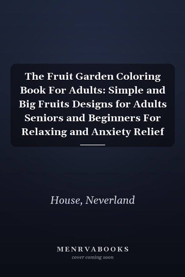 The Fruit Garden Coloring Book For Adults: Simple and Big Fruits Designs for Adults Seniors and Beginners For Relaxing and Anxiety Relief