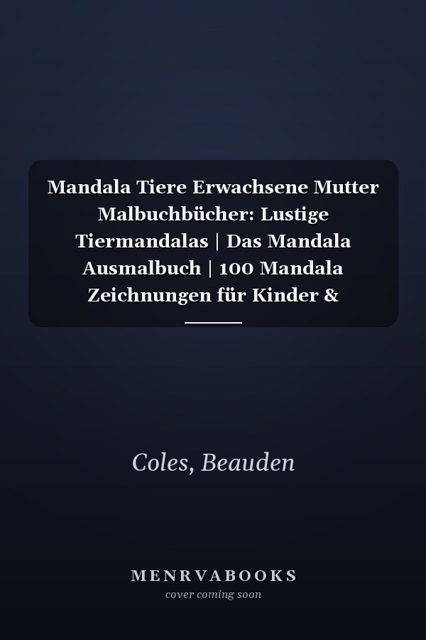Mandala Tiere Erwachsene Mutter Malbuchbücher: Lustige Tiermandalas | Das Mandala Ausmalbuch | 100 Mandala Zeichnungen für Kinder & Erwachsene, ... | ein tolles Geschenk (German Edition)