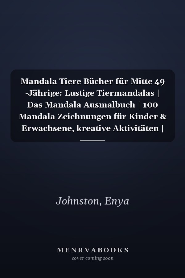Mandala Tiere Bücher für Mitte 49 -Jährige: Lustige Tiermandalas | Das Mandala Ausmalbuch | 100 Mandala Zeichnungen für Kinder & Erwachsene, kreative Aktivitäten | ein tolles Geschenk (German Edition)