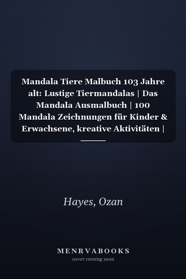 Mandala Tiere Malbuch 103 Jahre alt: Lustige Tiermandalas | Das Mandala Ausmalbuch | 100 Mandala Zeichnungen für Kinder & Erwachsene, kreative Aktivitäten | ein tolles Geschenk (German Edition)