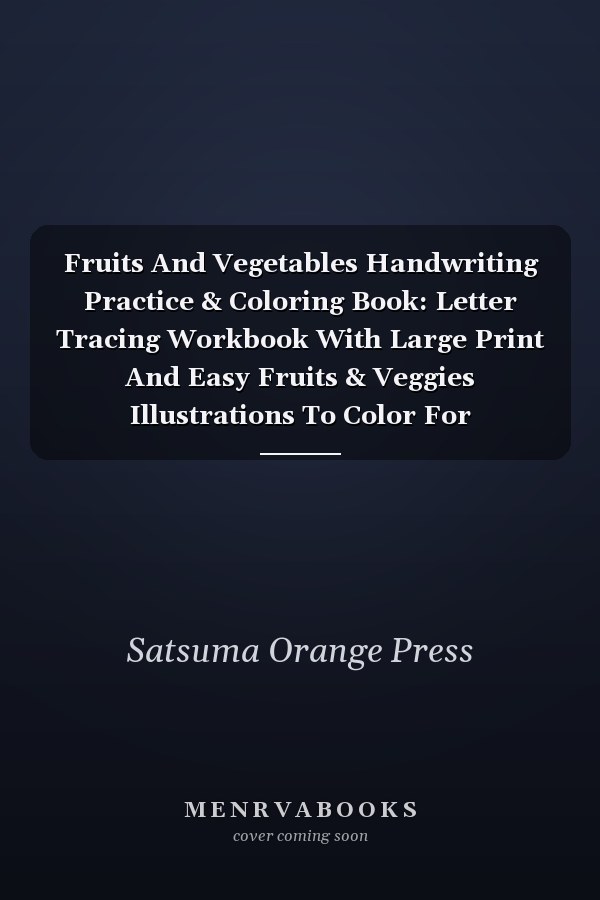 Fruits And Vegetables Handwriting Practice & Coloring Book: Letter Tracing Workbook With Large Print And Easy Fruits & Veggies Illustrations To Color For Preschoolers, Coloring And Activity Book