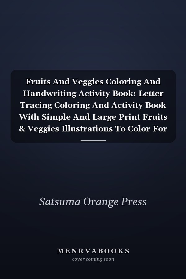Fruits And Veggies Coloring And Handwriting Activity Book: Letter Tracing Coloring And Activity Book With Simple And Large Print Fruits & Veggies Illustrations To Color For Preschoolers And Toddlers