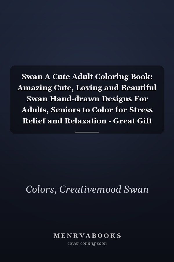 Swan A Cute Adult Coloring Book: Amazing Cute, Loving and Beautiful Swan Hand-drawn Designs For Adults, Seniors to Color for Stress Relief and Relaxation - Great Gift for Bird Farm Animals Lovers
