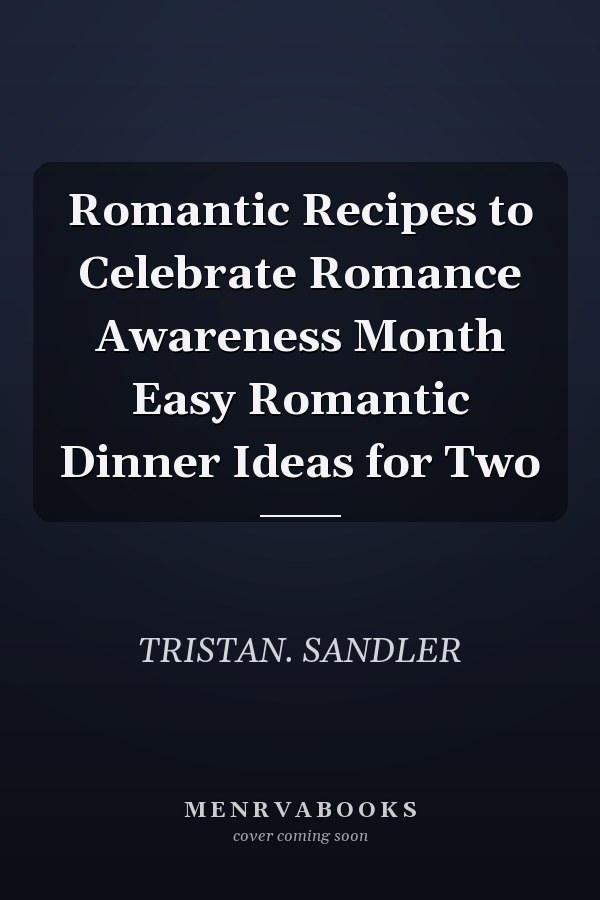 Romantic Recipes to Celebrate Romance Awareness Month Easy Romantic Dinner Ideas for Two