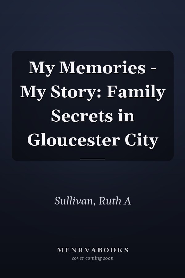My Memories - My Story: Family Secrets in Gloucester City