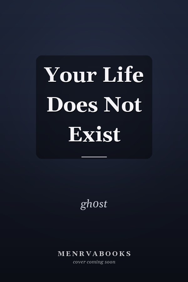 Your Life Does Not Exist