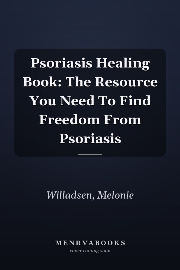 Psoriasis Healing Book: The Resource You Need To Find Freedom From Psoriasis