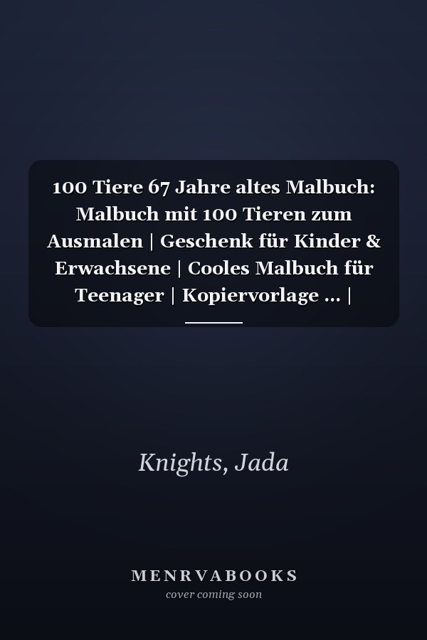 100 Tiere 67 Jahre altes Malbuch: Malbuch mit 100 Tieren zum Ausmalen | Geschenk für Kinder & Erwachsene | Cooles Malbuch für Teenager | Kopiervorlage ... | Bastelset Mädchen Jungen (German Edition)