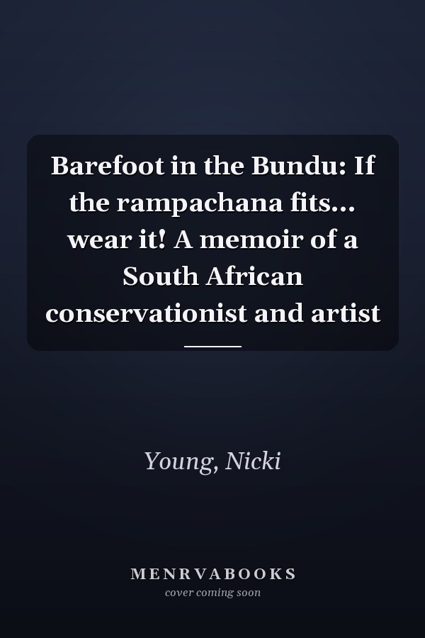 Barefoot in the Bundu: If the rampachana fits... wear it! A memoir of a South African conservationist and artist