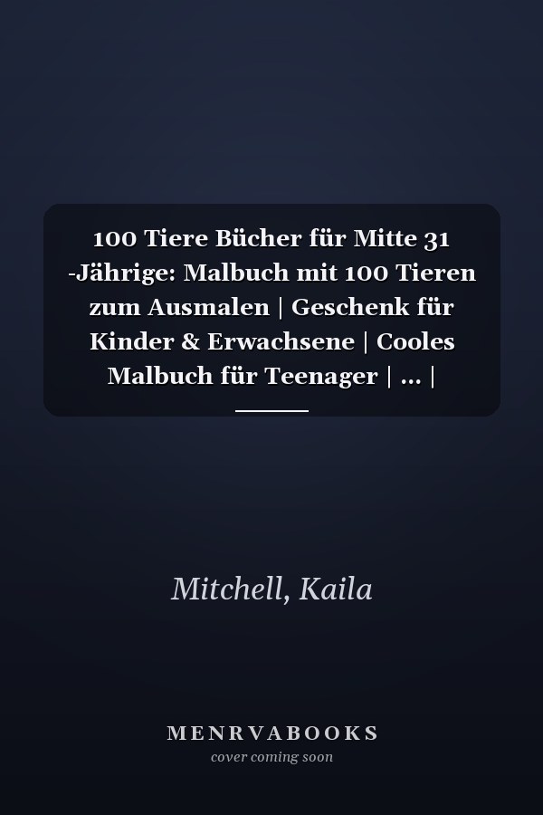 100 Tiere Bücher für Mitte 31 -Jährige: Malbuch mit 100 Tieren zum Ausmalen | Geschenk für Kinder & Erwachsene | Cooles Malbuch für Teenager | ... | Bastelset Mädchen Jungen (German Edition)