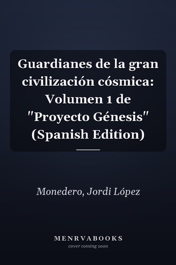 Guardianes de la gran civilización cósmica: Volumen 1 de "Proyecto Génesis" (Spanish Edition)
