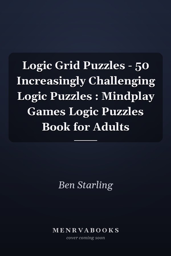 Logic Grid Puzzles - 50 Increasingly Challenging Logic Puzzles : Mindplay Games Logic Puzzles Book for Adults