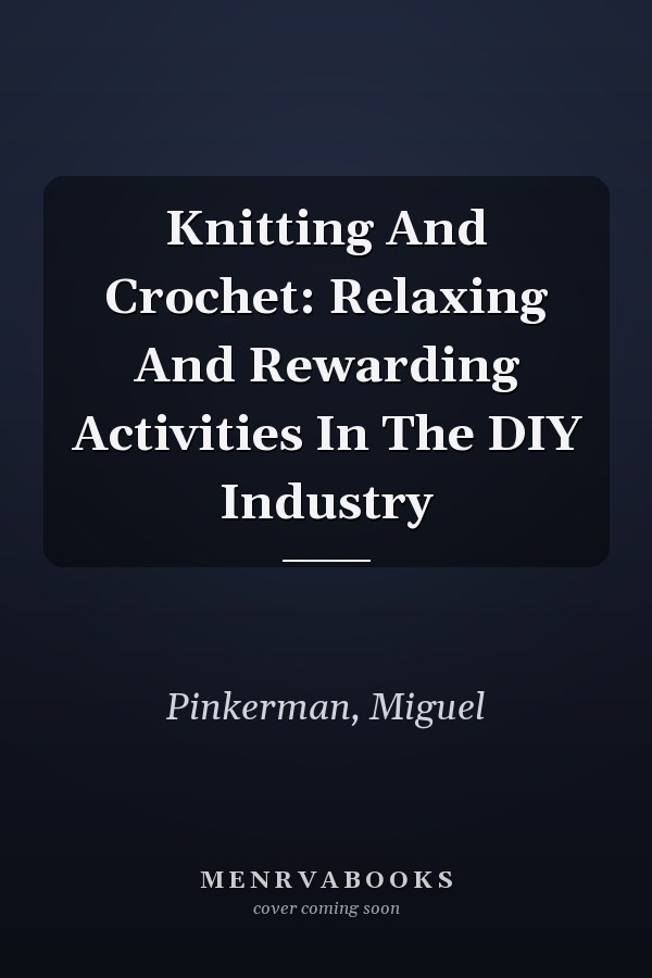 Knitting And Crochet: Relaxing And Rewarding Activities In The DIY Industry