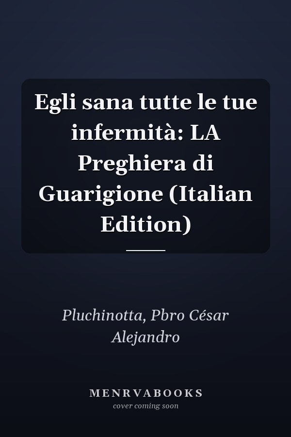 Egli sana tutte le tue infermità: LA Preghiera di Guarigione (Italian Edition)