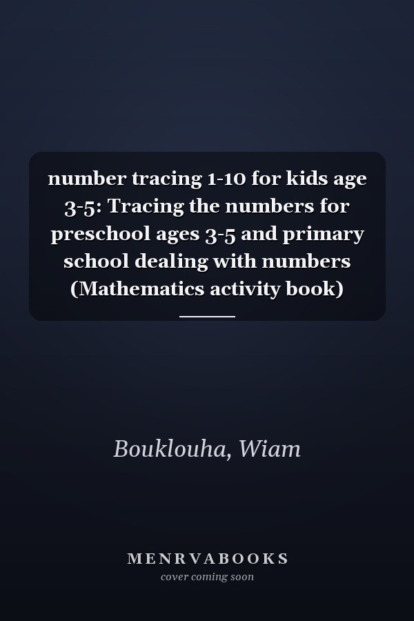 number tracing 1-10 for kids age 3-5: Tracing the numbers for preschool ages 3-5 and primary school dealing with numbers (Mathematics activity book)