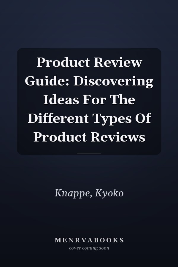 Product Review Guide: Discovering Ideas For The Different Types Of Product Reviews