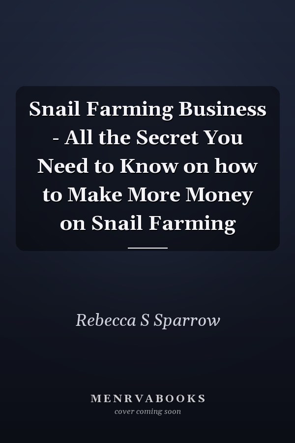 Snail Farming Business - All the Secret You Need to Know on how to Make More Money on Snail Farming