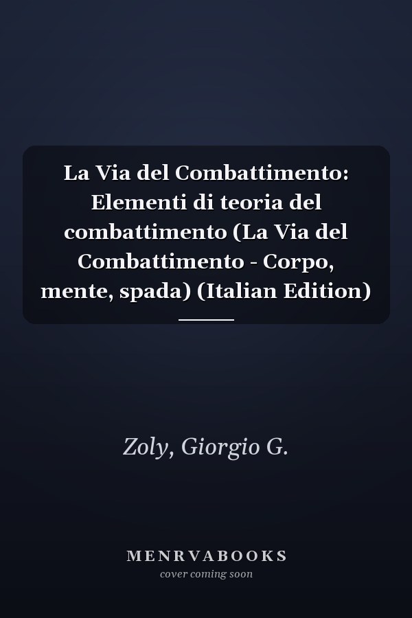 La Via del Combattimento: Elementi di teoria del combattimento (La Via del Combattimento - Corpo, mente, spada) (Italian Edition)