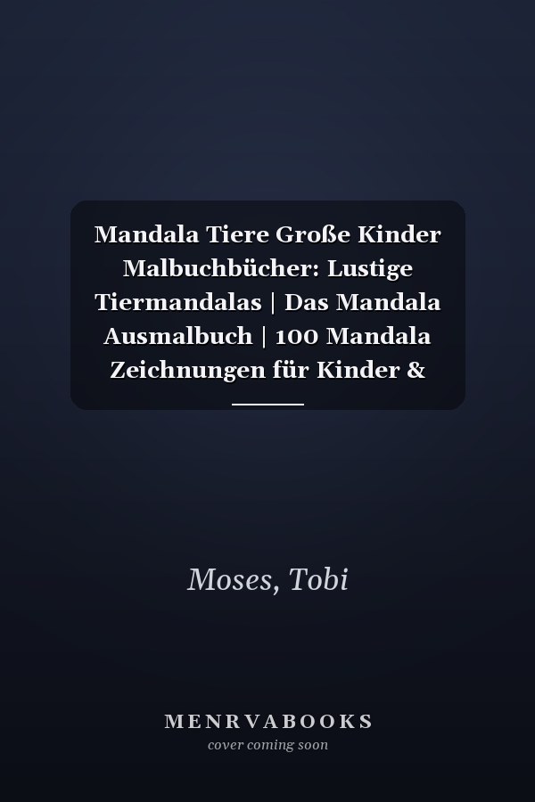 Mandala Tiere Große Kinder Malbuchbücher: Lustige Tiermandalas | Das Mandala Ausmalbuch | 100 Mandala Zeichnungen für Kinder & Erwachsene, kreative Aktivitäten | ein tolles Geschenk (German Edition)