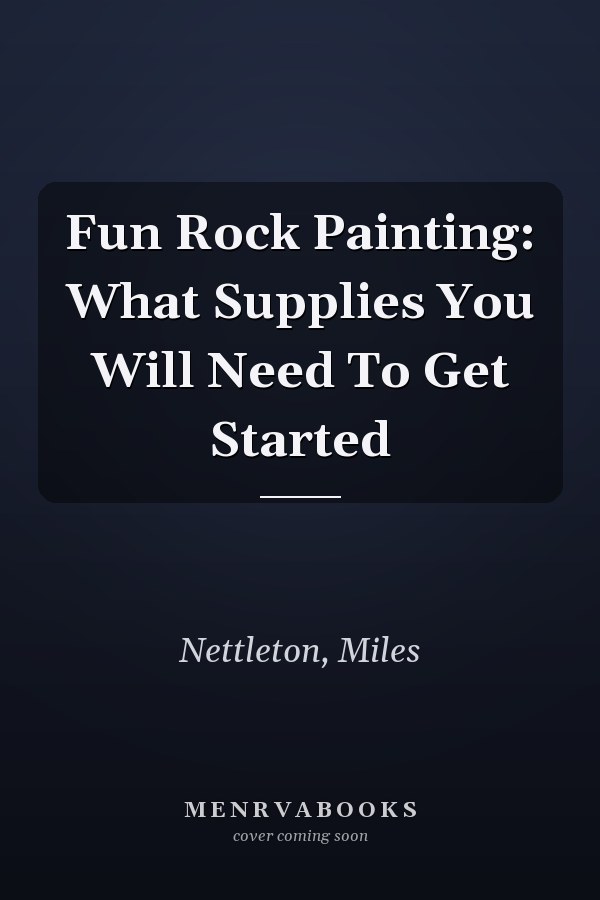 Fun Rock Painting: What Supplies You Will Need To Get Started
