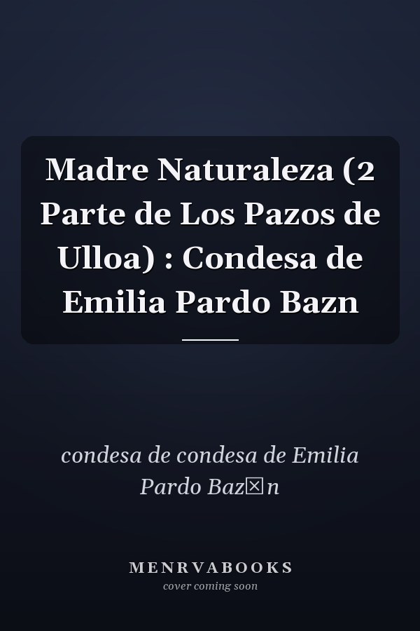 Madre Naturaleza (2 Parte de Los Pazos de Ulloa) : Condesa de Emilia Pardo Bazn