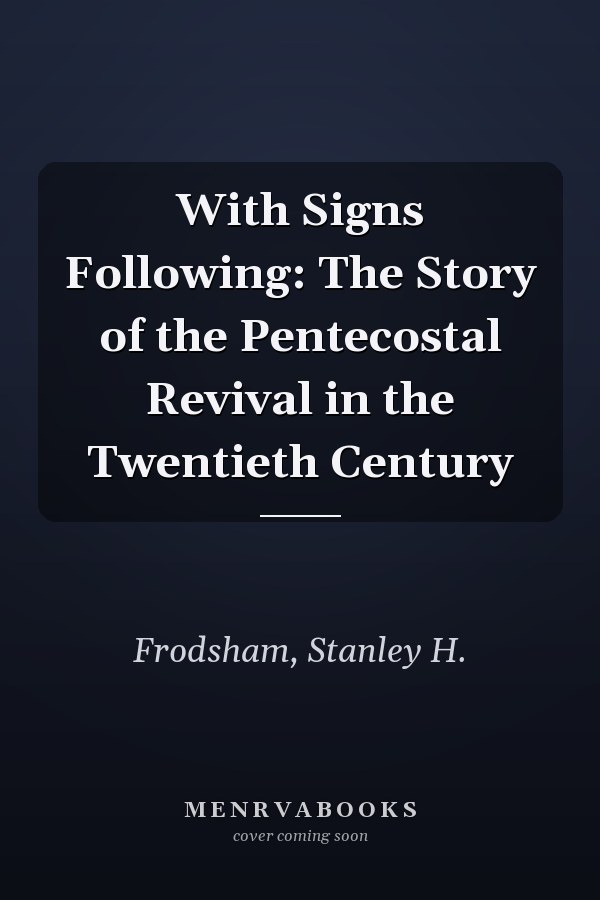 With Signs Following: The Story of the Pentecostal Revival in the Twentieth Century