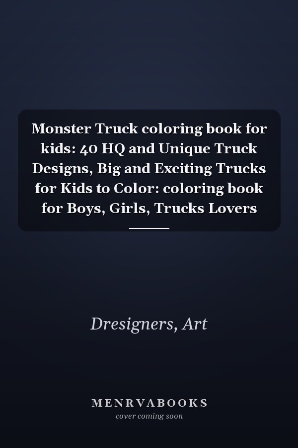 Monster Truck coloring book for kids: 40 HQ and Unique Truck Designs, Big and Exciting Trucks for Kids to Color: coloring book for Boys, Girls, Trucks Lovers
