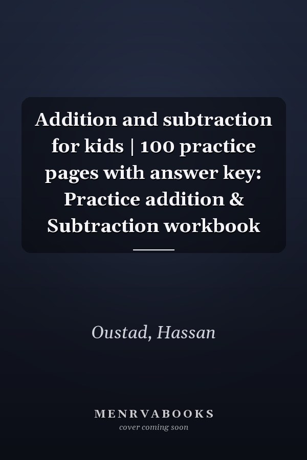 Addition and subtraction for kids | 100 practice pages with answer key: Practice addition & Subtraction workbook