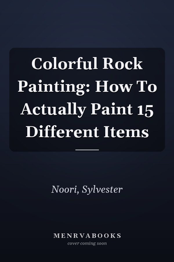 Colorful Rock Painting: How To Actually Paint 15 Different Items