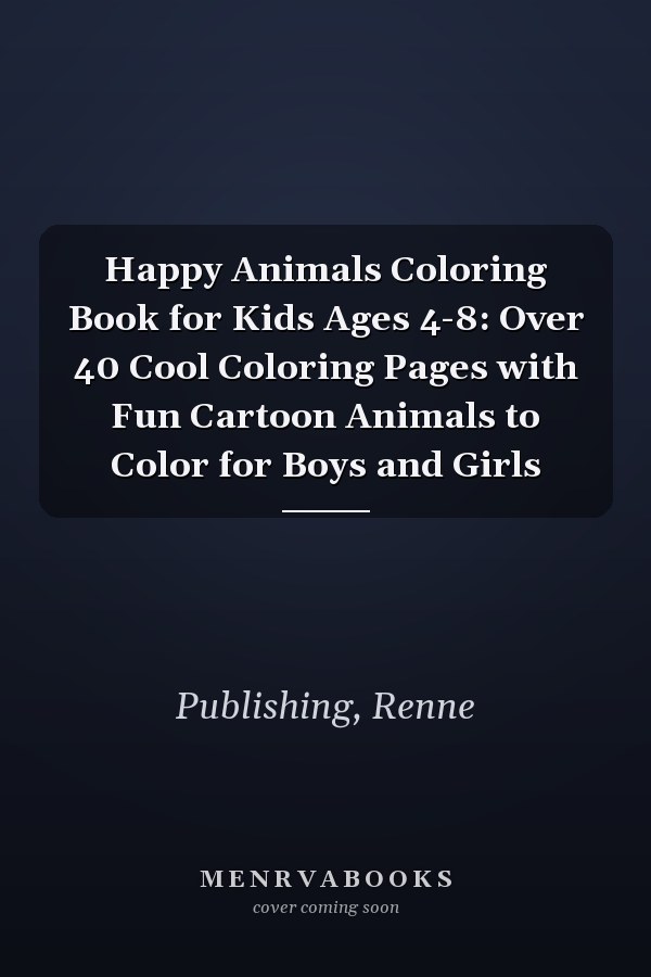 Happy Animals Coloring Book for Kids Ages 4-8: Over 40 Cool Coloring Pages with Fun Cartoon Animals to Color for Boys and Girls