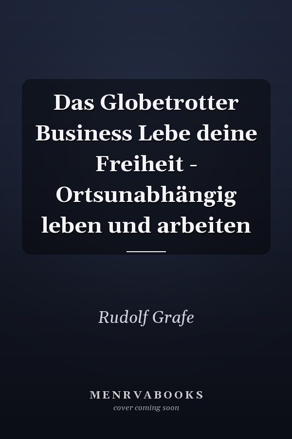 Das Globetrotter Business Lebe deine Freiheit - Ortsunabhängig leben und arbeiten