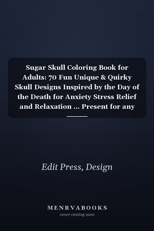 Sugar Skull Coloring Book for Adults: 70 Fun Unique & Quirky Skull Designs Inspired by the Day of the Death for Anxiety Stress Relief and Relaxation ... Present for any Occasion for Men and Women