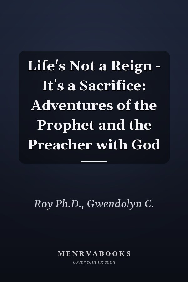 Life's Not a Reign - It's a Sacrifice: Adventures of the Prophet and the Preacher with God