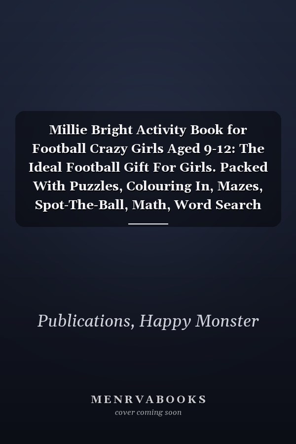 Millie Bright Activity Book for Football Crazy Girls Aged 9-12: The Ideal Football Gift For Girls. Packed With Puzzles, Colouring In, Mazes, Spot-The-Ball, Math, Word Search and so much more!