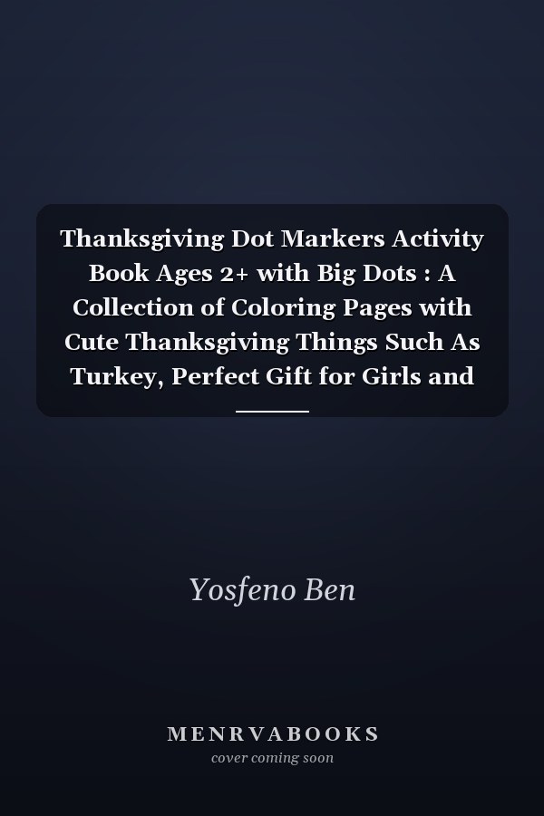Thanksgiving Dot Markers Activity Book Ages 2+ with Big Dots : A Collection of Coloring Pages with Cute Thanksgiving Things Such As Turkey, Perfect Gift for Girls and Boys, Toddlers, Preschool Ages 2-4, 3-5, Fun Thanksgiving Picture Book