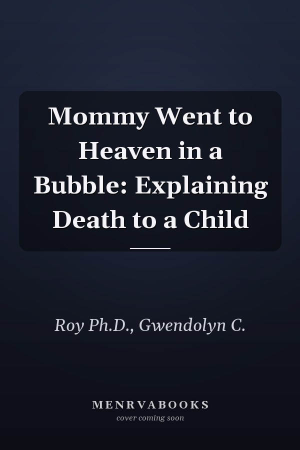 Mommy Went to Heaven in a Bubble: Explaining Death to a Child