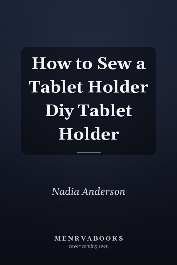 How to Sew a Tablet Holder Diy Tablet Holder