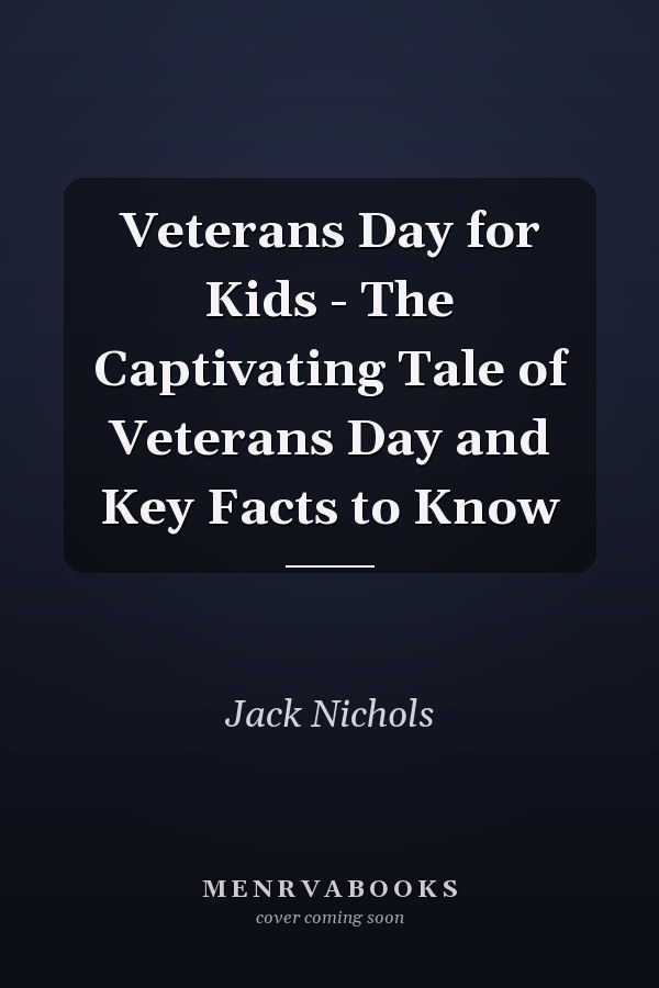 Veterans Day for Kids - The Captivating Tale of Veterans Day and Key Facts to Know