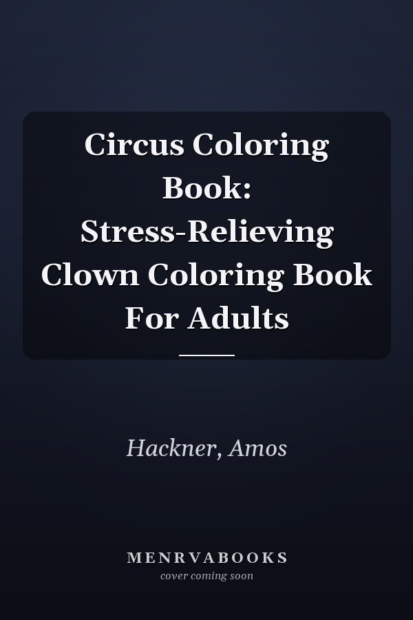 Circus Coloring Book: Stress-Relieving Clown Coloring Book For Adults
