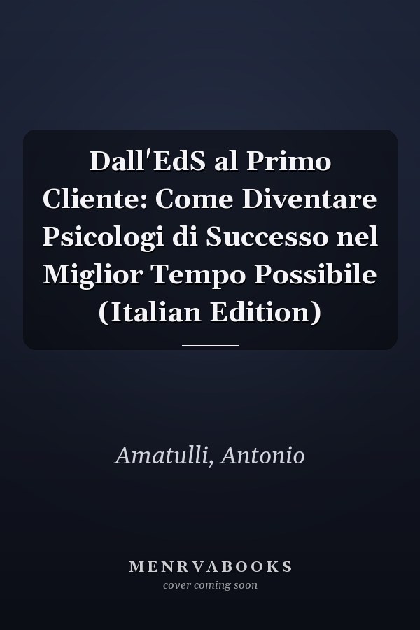 Dall'EdS al Primo Cliente: Come Diventare Psicologi di Successo nel Miglior Tempo Possibile (Italian Edition)
