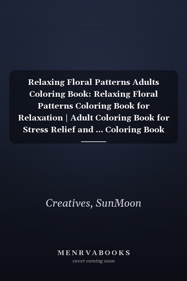 Relaxing Floral Patterns Adults Coloring Book: Relaxing Floral Patterns Coloring Book for Relaxation | Adult Coloring Book for Stress Relief and ... Coloring Book with 57 Zen Floral Patterns