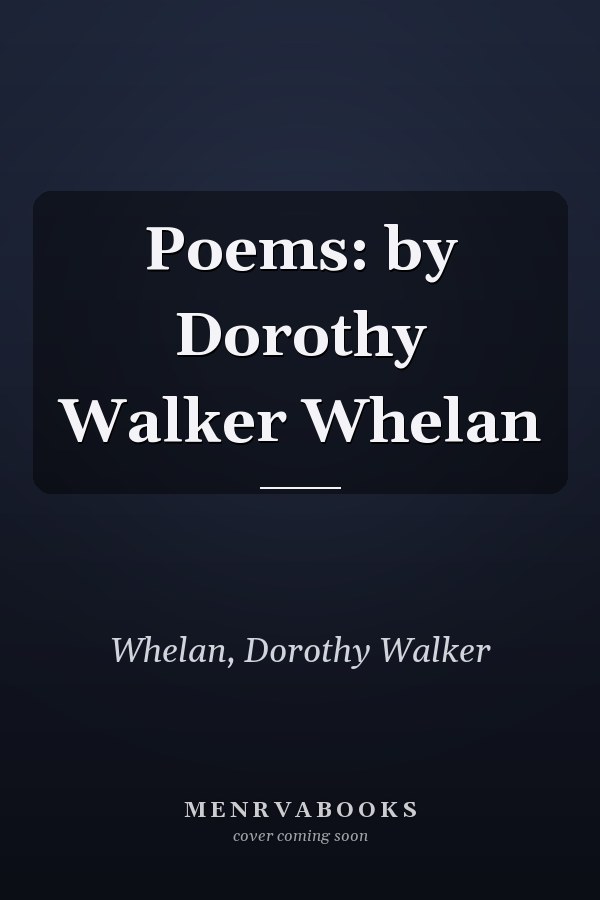 Poems: by Dorothy Walker Whelan
