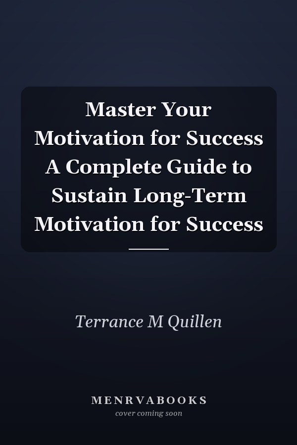 Master Your Motivation for Success A Complete Guide to Sustain Long-Term Motivation for Success