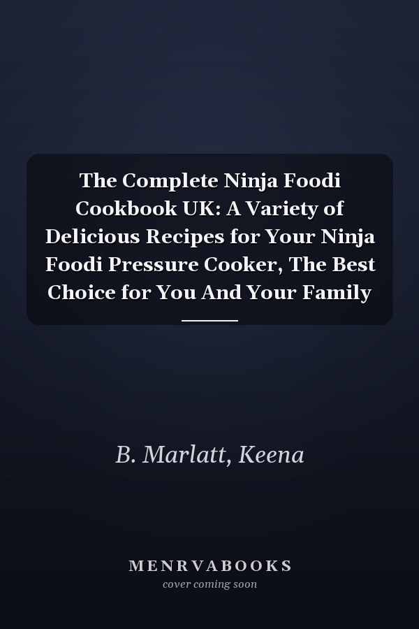 The Complete Ninja Foodi Cookbook UK: A Variety of Delicious Recipes for Your Ninja Foodi Pressure Cooker, The Best Choice for You And Your Family