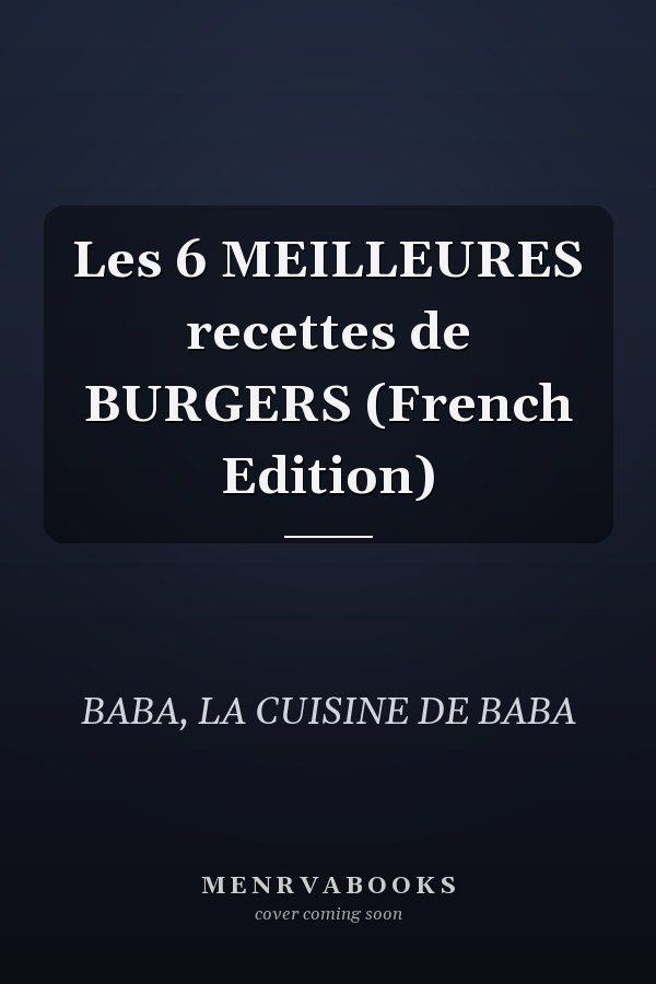 Les 6 MEILLEURES recettes de BURGERS (French Edition)
