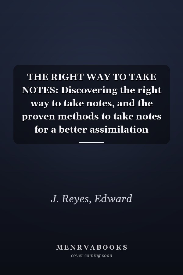 THE RIGHT WAY TO TAKE NOTES: Discovering the right way to take notes, and the proven methods to take notes for a better assimilation