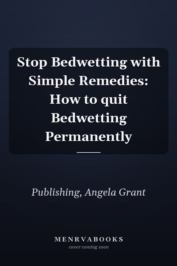 Stop Bedwetting with Simple Remedies: How to quit Bedwetting Permanently