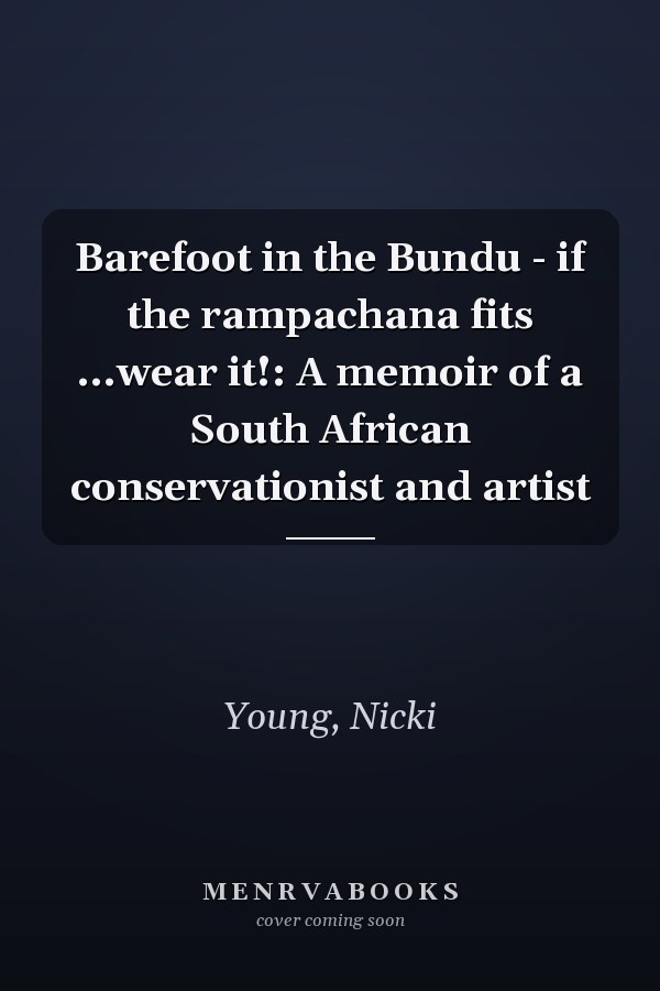 Barefoot in the Bundu - if the rampachana fits ...wear it!: A memoir of a South African conservationist and artist